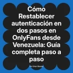 Restablecer autenticación en dos pasos en OnlyFans desde Venezuela: Guía completa paso a paso