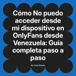 No puedo acceder desde mi dispositivo en OnlyFans desde Venezuela: Guía completa paso a paso
