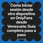 Iniciar sesión desde otro dispositivo en OnlyFans desde Venezuela: Guía completa paso a paso