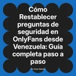 Restablecer preguntas de seguridad en OnlyFans desde Venezuela: Guía completa paso a paso