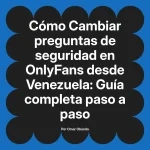 Cambiar preguntas de seguridad en OnlyFans desde Venezuela: Guía completa paso a paso