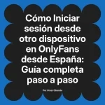 Iniciar sesión desde otro dispositivo en OnlyFans desde España: Guía completa paso a paso