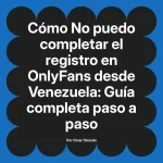 No puedo completar el registro en OnlyFans desde Venezuela: Guía completa paso a paso