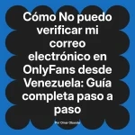 No puedo verificar mi correo electrónico en OnlyFans desde Venezuela: Guía completa paso a paso