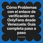 Problemas con el enlace de verificación en OnlyFans desde Venezuela: Guía completa paso a paso