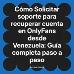 Solicitar soporte para recuperar cuenta en OnlyFans desde Venezuela: Guía completa paso a paso