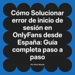 Solucionar error de inicio de sesión en OnlyFans desde España: Guía completa paso a paso