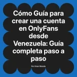 Guía para crear una cuenta en OnlyFans desde Venezuela: Guía completa paso a paso