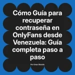 Guía para recuperar contraseña en OnlyFans desde Venezuela: Guía completa paso a paso