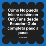 No puedo iniciar sesión en OnlyFans desde Ecuador: Guía completa paso a paso
