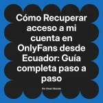 Recuperar acceso a mi cuenta en OnlyFans desde Ecuador: Guía completa paso a paso