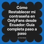 Restablecer mi contraseña en OnlyFans desde Ecuador: Guía completa paso a paso