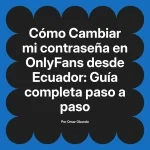 Cambiar mi contraseña en OnlyFans desde Ecuador: Guía completa paso a paso