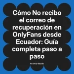 No recibo el correo de recuperación en OnlyFans desde Ecuador: Guía completa paso a paso