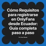 Requisitos para registrarse en OnlyFans desde Ecuador: Guía completa paso a paso