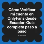 Verificar mi cuenta en OnlyFans desde Ecuador: Guía completa paso a paso