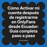 Activar mi cuenta después de registrarme en OnlyFans desde Ecuador: Guía completa paso a paso