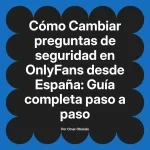 Cambiar preguntas de seguridad en OnlyFans desde España: Guía completa paso a paso