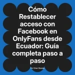 Restablecer acceso con Facebook en OnlyFans desde Ecuador: Guía completa paso a paso