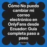 No puedo cambiar mi correo electrónico en OnlyFans desde Ecuador: Guía completa paso a paso
