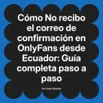 No recibo el correo de confirmación en OnlyFans desde Ecuador: Guía completa paso a paso