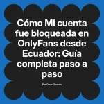 Mi cuenta fue bloqueada en OnlyFans desde Ecuador: Guía completa paso a paso