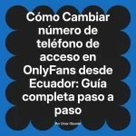 Cambiar número de teléfono de acceso en OnlyFans desde Ecuador: Guía completa paso a paso
