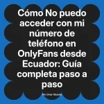 No puedo acceder con mi número de teléfono en OnlyFans desde Ecuador: Guía completa paso a paso