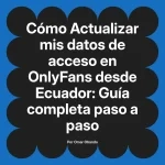 Actualizar mis datos de acceso en OnlyFans desde Ecuador: Guía completa paso a paso