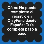 No puedo completar el registro en OnlyFans desde España: Guía completa paso a paso