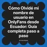 Olvidé mi nombre de usuario en OnlyFans desde Ecuador: Guía completa paso a paso