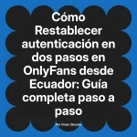 Restablecer autenticación en dos pasos en OnlyFans desde Ecuador: Guía completa paso a paso