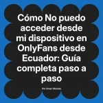 No puedo acceder desde mi dispositivo en OnlyFans desde Ecuador: Guía completa paso a paso