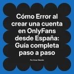 Error al crear una cuenta en OnlyFans desde España: Guía completa paso a paso