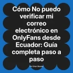 No puedo verificar mi correo electrónico en OnlyFans desde Ecuador: Guía completa paso a paso