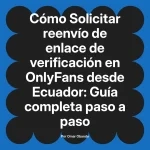 Solicitar reenvío de enlace de verificación en OnlyFans desde Ecuador: Guía completa paso a paso