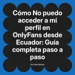 No puedo acceder a mi perfil en OnlyFans desde Ecuador: Guía completa paso a paso