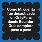 Mi cuenta fue desactivada en OnlyFans desde Ecuador: Guía completa paso a paso