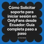 Solicitar soporte para iniciar sesión en OnlyFans desde Ecuador: Guía completa paso a paso