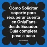 Solicitar soporte para recuperar cuenta en OnlyFans desde Ecuador: Guía completa paso a paso