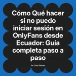 Qué hacer si no puedo iniciar sesión en OnlyFans desde Ecuador: Guía completa paso a paso