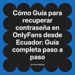 Guía para recuperar contraseña en OnlyFans desde Ecuador: Guía completa paso a paso