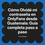 Olvidé mi contraseña en OnlyFans desde Guatemala: Guía completa paso a paso
