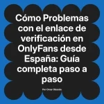 Problemas con el enlace de verificación en OnlyFans desde España: Guía completa paso a paso