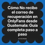 No recibo el correo de recuperación en OnlyFans desde Guatemala: Guía completa paso a paso