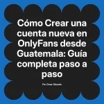 Crear una cuenta nueva en OnlyFans desde Guatemala: Guía completa paso a paso