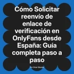 Solicitar reenvío de enlace de verificación en OnlyFans desde España: Guía completa paso a paso