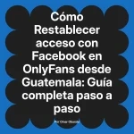 Restablecer acceso con Facebook en OnlyFans desde Guatemala: Guía completa paso a paso