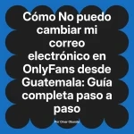 No puedo cambiar mi correo electrónico en OnlyFans desde Guatemala: Guía completa paso a paso
