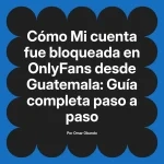 Mi cuenta fue bloqueada en OnlyFans desde Guatemala: Guía completa paso a paso